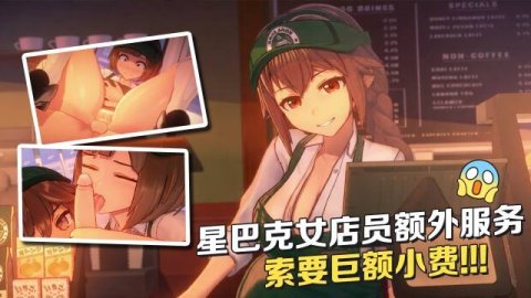 高清3D星巴克性感女店员提供额外服务并索要巨额小费，围裙制服巨乳贴贴围攻榨精
