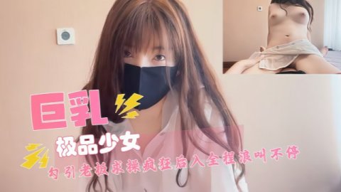 巨乳女护士极品少女 饥渴护士的奉行勾引老板求操疯狂后入全程浪叫不停